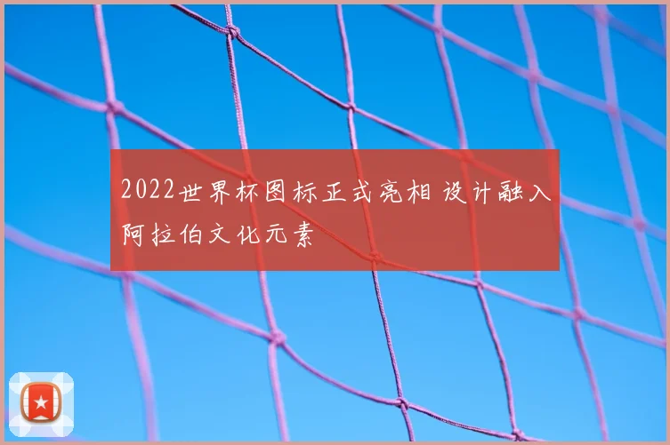 2022世界杯图标正式亮相 设计融入阿拉伯文化元素