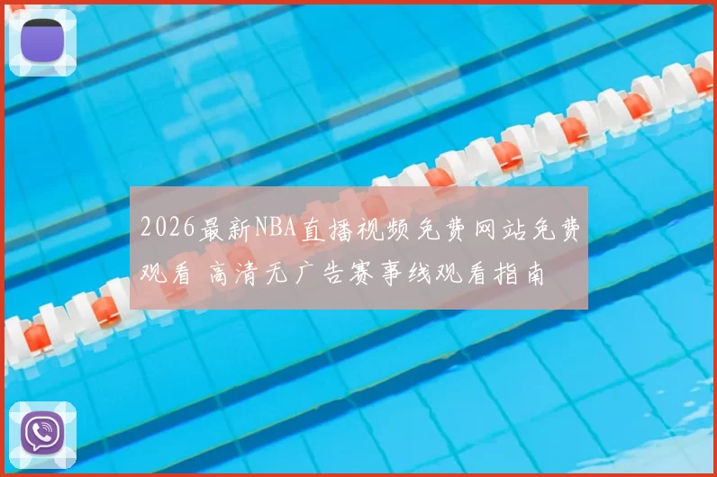 2026最新NBA直播视频免费网站免费观看 高清无广告赛事线观看指南