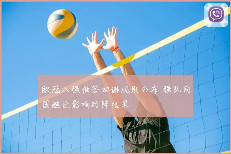 欧冠八强抽签回避规则公布 强队同国避让影响对阵结果