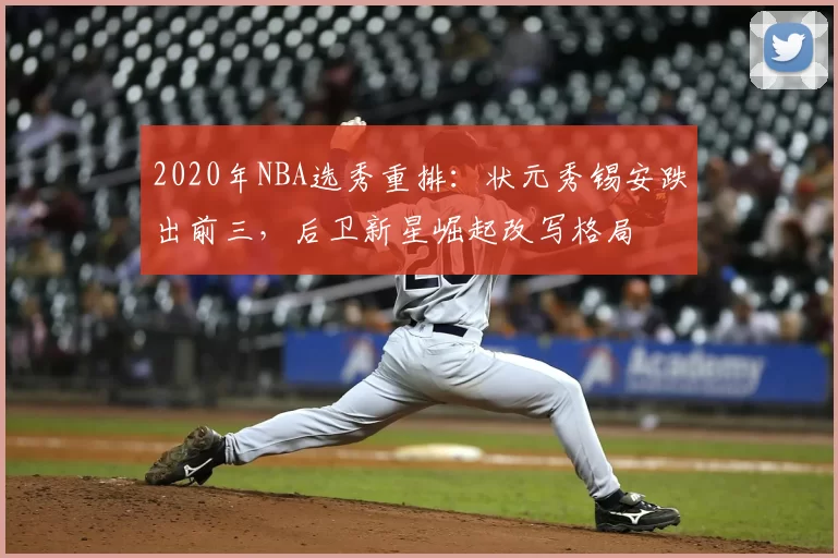 2020年NBA选秀重排:状元秀锡安跌出前三,后卫新星崛起改写格局