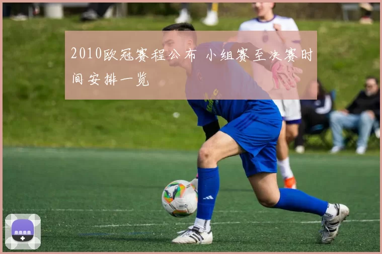 2010欧冠赛程公布 小组赛至决赛时间安排一览