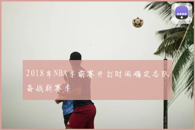 2018年NBA季前赛开打时间确定各队备战新赛季